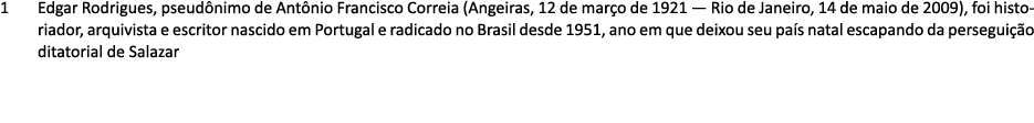 1 Edgar Rodrigues, pseud nimo de Ant nio Francisco Correia (Angeiras, 12 de mar o de 1921 — Rio de Janeiro, 14 de mai...