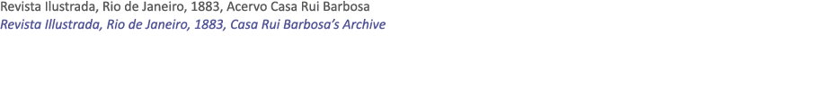 Revista Ilustrada, Rio de Janeiro, 1883, Acervo Casa Rui Barbosa Revista Illustrada, Rio de Janeiro, 1883, Casa Rui B...