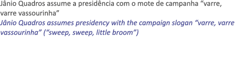 J nio Quadros assume a presid ncia com o mote de campanha “varre, varre vassourinha” J nio Quadros assumes presidency...